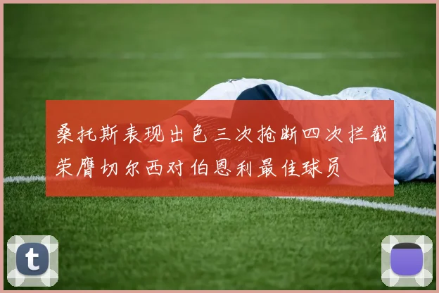 桑托斯表现出色三次抢断四次拦截荣膺切尔西对伯恩利最佳球员