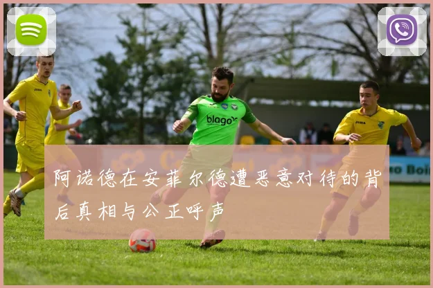 阿诺德在安菲尔德遭恶意对待的背后真相与公正呼声